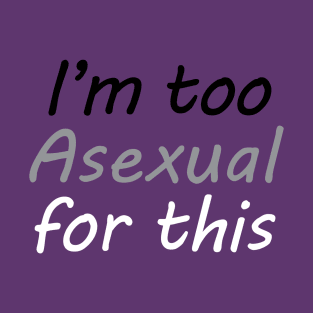 I'm Too Asexual For This - purple bg T-Shirt