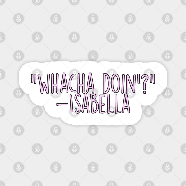 Isabella Whatcha Doin Magnet by one-broke-kid