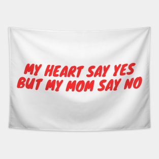 My heart say yes but my mom say no Tapestry