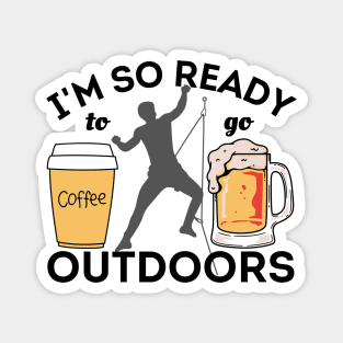 I'm So Ready To Go Outdoors - Coffees, Rock Climbing And Beers Sticker Magnet