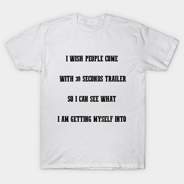 I wish people come with 30 seconds trailer So I can see what I am getting myself into,FUNNY QUOTES,FUNNY SAYING - Im Not Arguing Im Simply Explaining - T-Shirt | TeePublic I wish people come with 30 seconds trailer So I can see what I am getting myself into,FUNNY QUOTES,FUNNY SAYING - Im Not Arguing Im Simply Explaining - T-Shirt | TeePublic