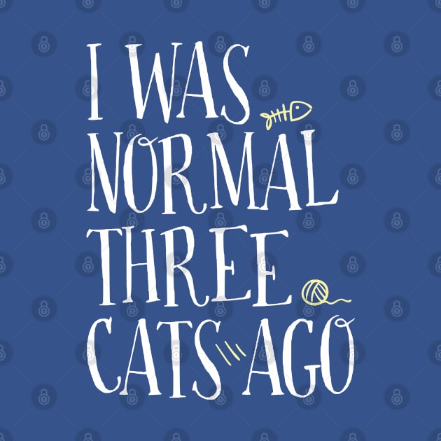 I WAS NORMAL THREE CATS AGO by EdsTshirts