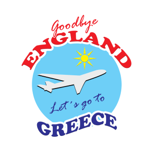 Goodbye ENGLAND Let´s go to GREECE T-Shirt