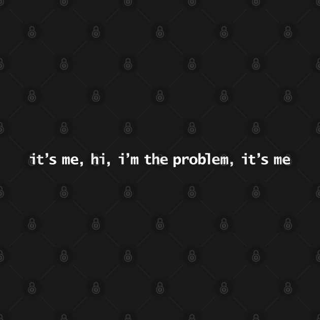 It’s me, hi, I’m the problem, it’s me White Text Typography by ellenhenryart