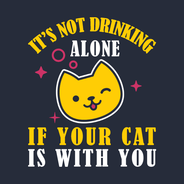 It's Not Drinking Alone If Your Cat Is With You Kitty Lovers design by nikkidawn74