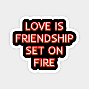 Love is friendship set on fire Magnet