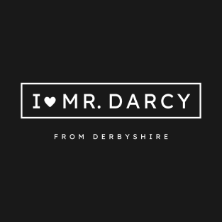 I love Mr. Darcy from Derbyshire T-Shirt