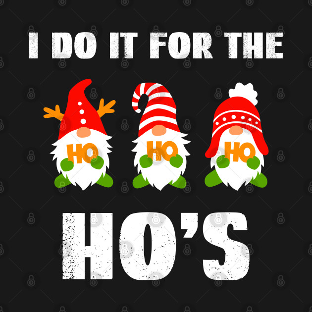 Discover I Do It For The Ho's, Gnome For The Holiday - I Do It For The Hos - T-Shirt