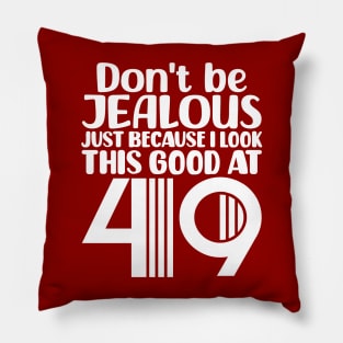 Don't Be Jealous Just Because I look This Good At 49 Pillow