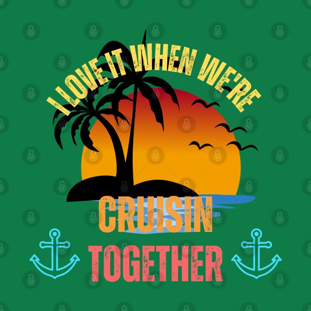 I Love It When We're Cruisin' Together Family Trip Cruise by Just Me Store