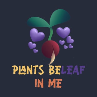 Plants Beleaf In Me - Funny Gardening Pun T-Shirt