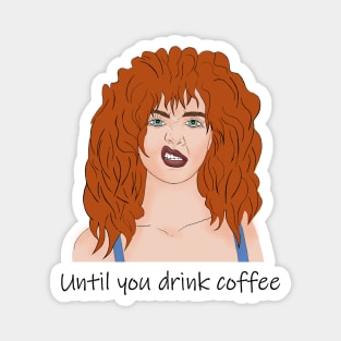 Until you drink coffee. Red-haired girl and coffee. Magnet