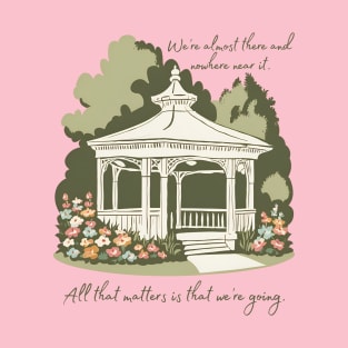 We're almost there and nowhere near it. All that matters is that we're going. T-Shirt