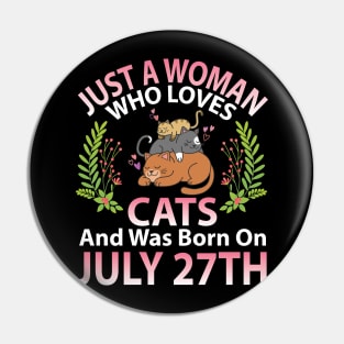 Just A Woman Who Loves Cats And Was Born On July 27th Happy Me Nana Mommy Aunt Sister Wife Daughter Pin