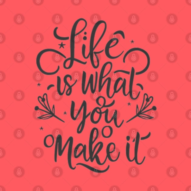 Life Is What You Make It by J3's Kyngs