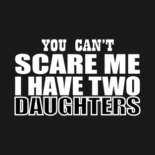 you can't scare me i have two daughters T-Shirt