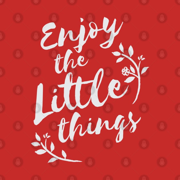 Enjoy the little things life quote by Crazyavocado22