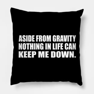 Aside from gravity, nothing in life can keep me down Pillow