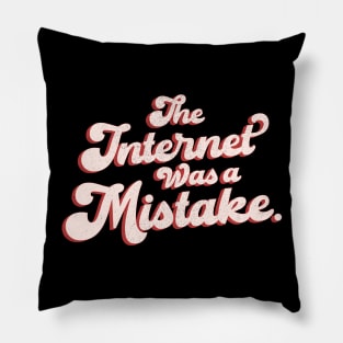 The Internet Was A Mistake. Pillow