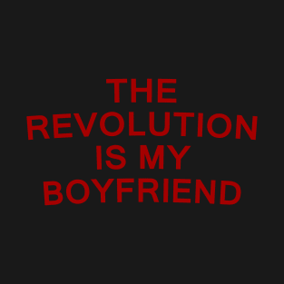 The Revolution Is My Boyfriend T-Shirt