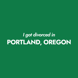 I got divorced in Portland, Oregon (white) T-Shirt