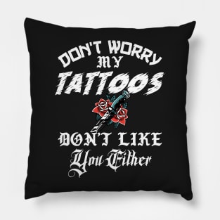 Don't Worry My Tattoos Don't Like You Either Pillow