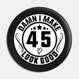 Damn I Make 45 Look Good Funny Birthday Pin