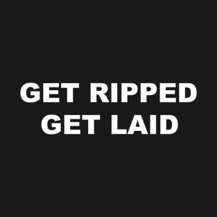 Get Ripped Get Laid T-Shirt