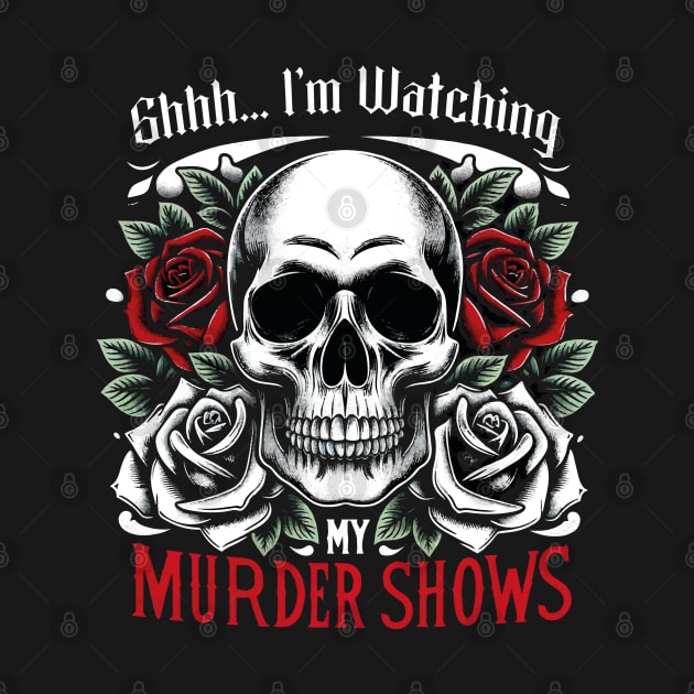 Shhh... Im Watching My Murder Shows - True Crime Lovers by Skull Riffs & Zombie Threads