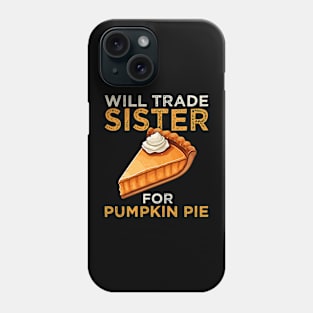 Will Trade Sister For Pumpkin Pie Funny Thanksgiving Phone Case