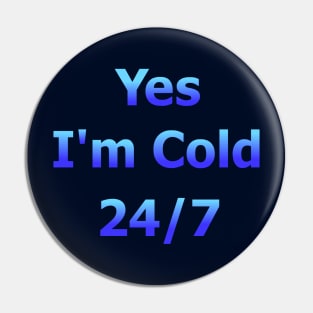 Yes I'm Cold 24/7 Pin