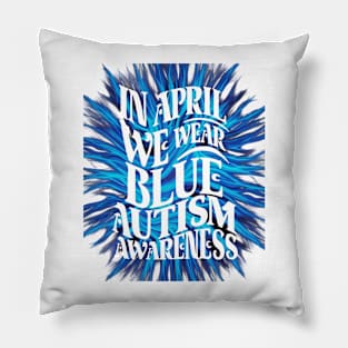 In April We Wear Blue Autism Awareness Pillow