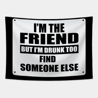 I'm The Friend But I'm Drunk Too Find Someone Else Tapestry