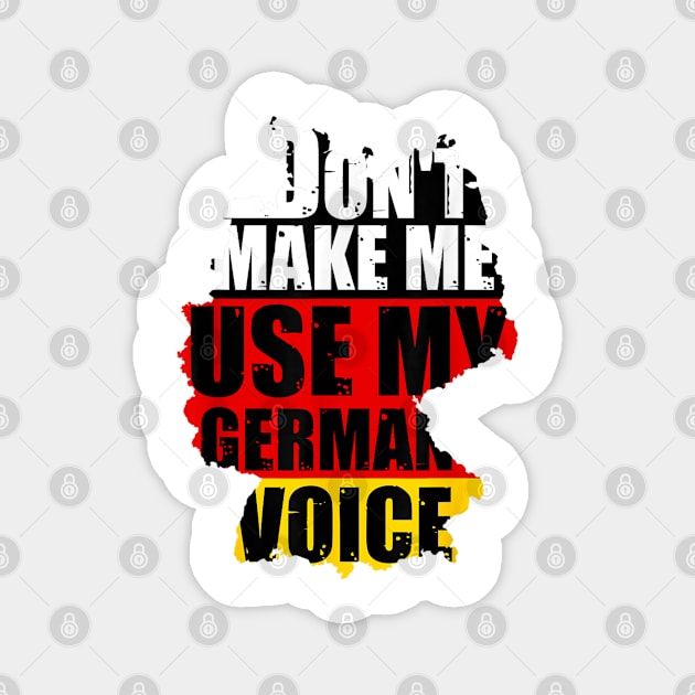 Don't Make Me Use My German Voice - Germany Flag Heritage Magnet by Vortex.Merch