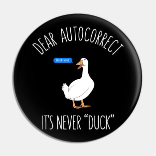 Dear autocorrect it's never duck Pin