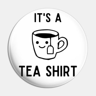 It's A Tea Shirt | black text Pin