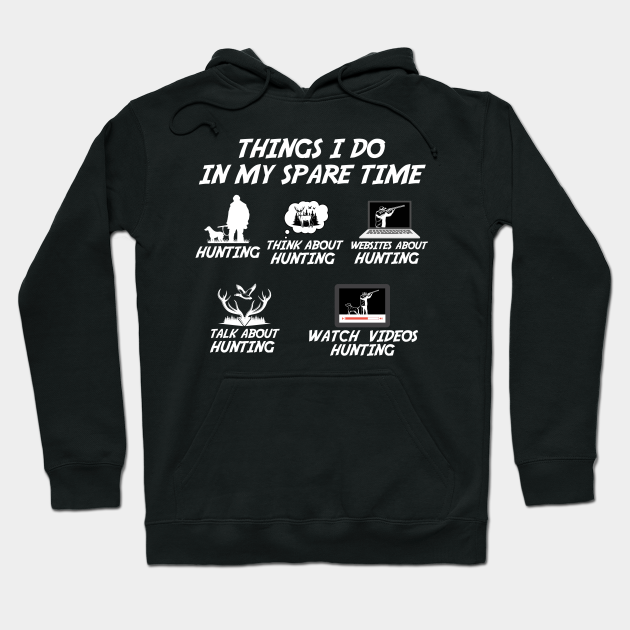 Things I Do In My Spare Time Funny Hunting - Hunting - Hoodie | TeePublic Things I Do In My Spare Time Funny Hunting - Hunting - Hoodie | TeePublic