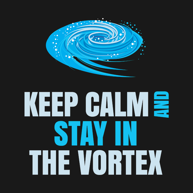 Keep Calm And Stay in The Vortex by kat2016