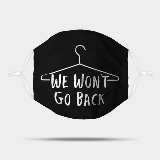 We Won T Go Back Pro Choice Pro Abortion We Wont Go Back Pro Choice Pro Abortion Mask Teepublic