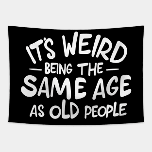 It's Weird Being the Same Age as Old People Funny Saying Tapestry