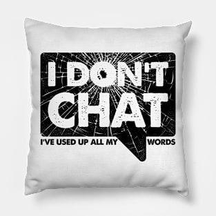 I Don't Chat I've Used Up All My Words Pillow