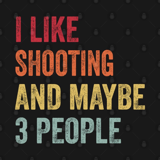 I Like Shooting & Maybe 3 People Shooting Lovers Gift by ChadPill