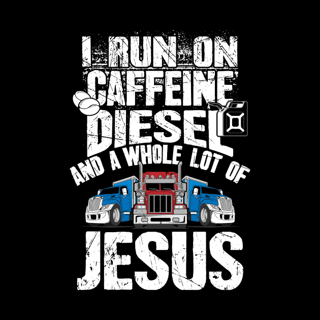 I run on caffeine diesel and a whole lot of jesus trucker by captainmood