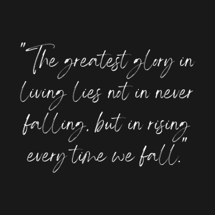 The Greatest Glory in Living Lies Not in Never Falling, But in Rising Every Time We Fall, a Positive Life Motivation quote T-Shirt