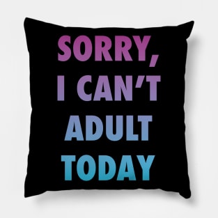 Sorry, I can't adult today Pillow