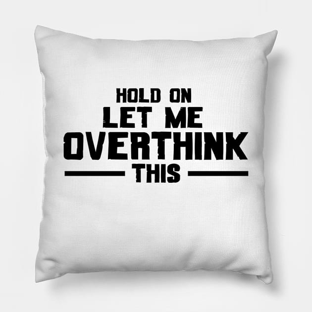 Hold On Let Me Overthink This Pillow by issambak