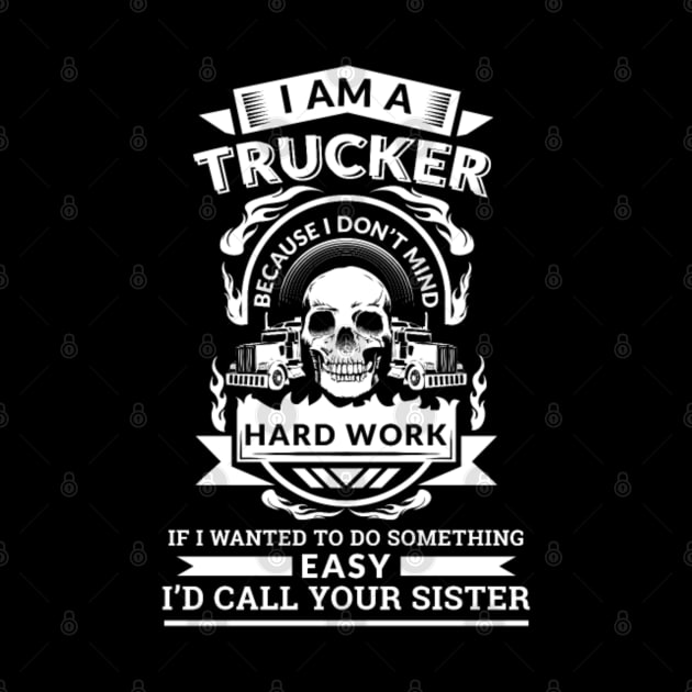I'm a trucker because I don't mind hard work by kenjones