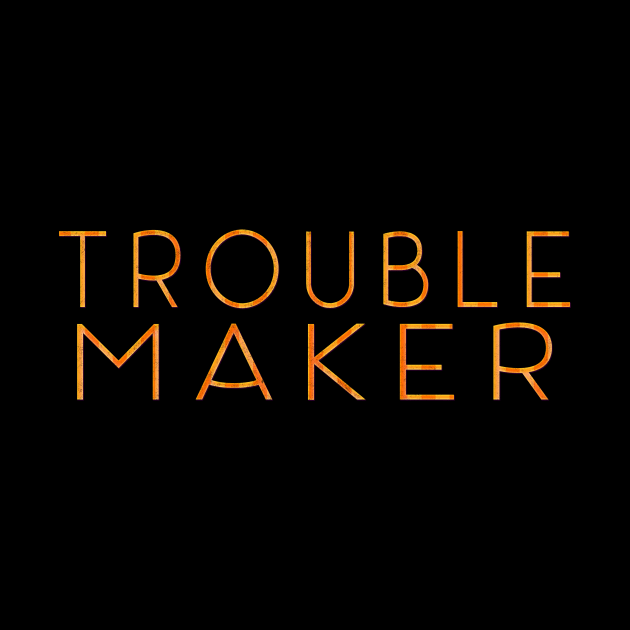 Trouble Makers Make TROUBLE by MemeQueen