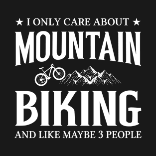 i only care about Mountain Biking and like maybe 3 People T-Shirt