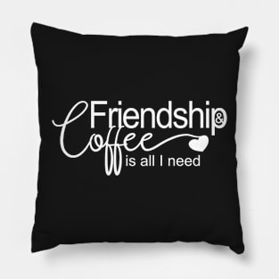 Friendship and coffee is all I need Pillow